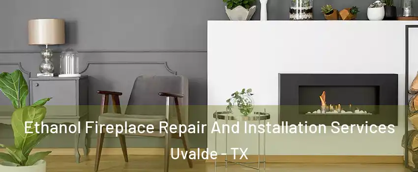  Ethanol Fireplace Repair And Installation Services Uvalde - TX