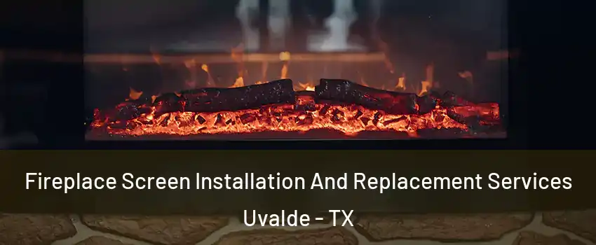  Fireplace Screen Installation And Replacement Services Uvalde - TX