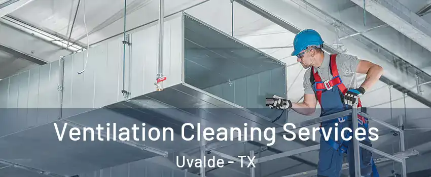  Ventilation Cleaning Services Uvalde - TX